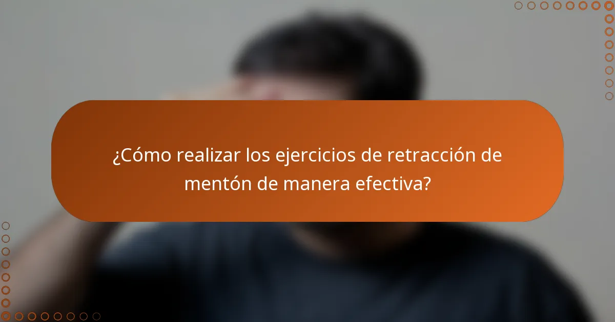 ¿Cómo realizar los ejercicios de retracción de mentón de manera efectiva?