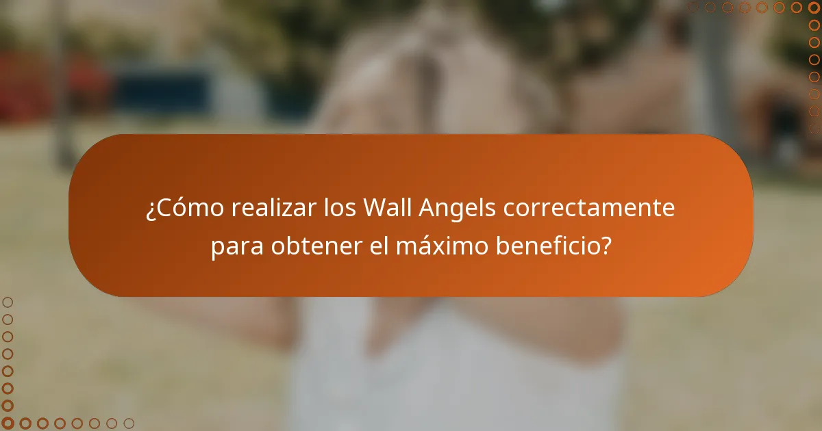 ¿Cómo realizar los Wall Angels correctamente para obtener el máximo beneficio?