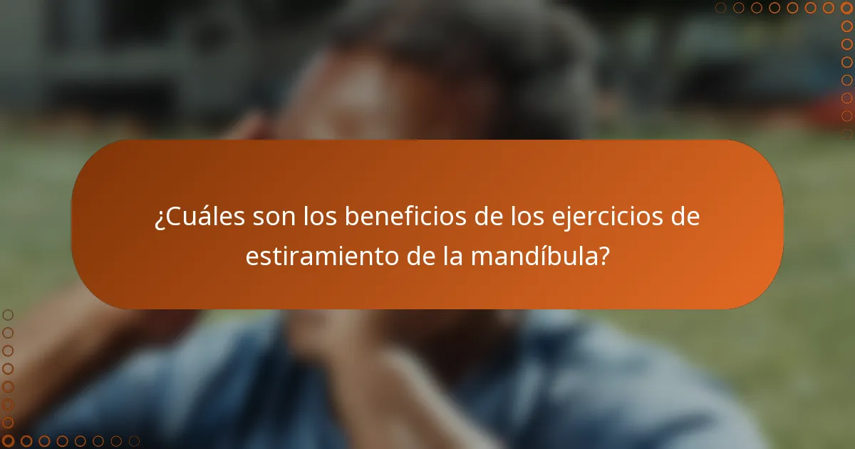 ¿Cuáles son los beneficios de los ejercicios de estiramiento de la mandíbula?