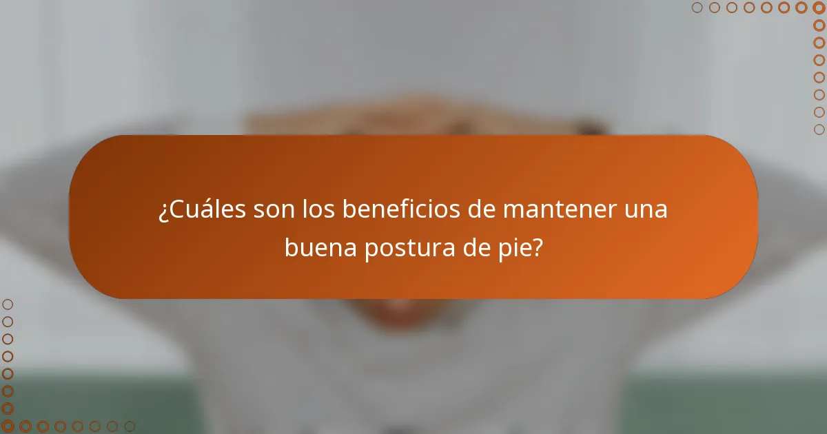 ¿Cuáles son los beneficios de mantener una buena postura de pie?