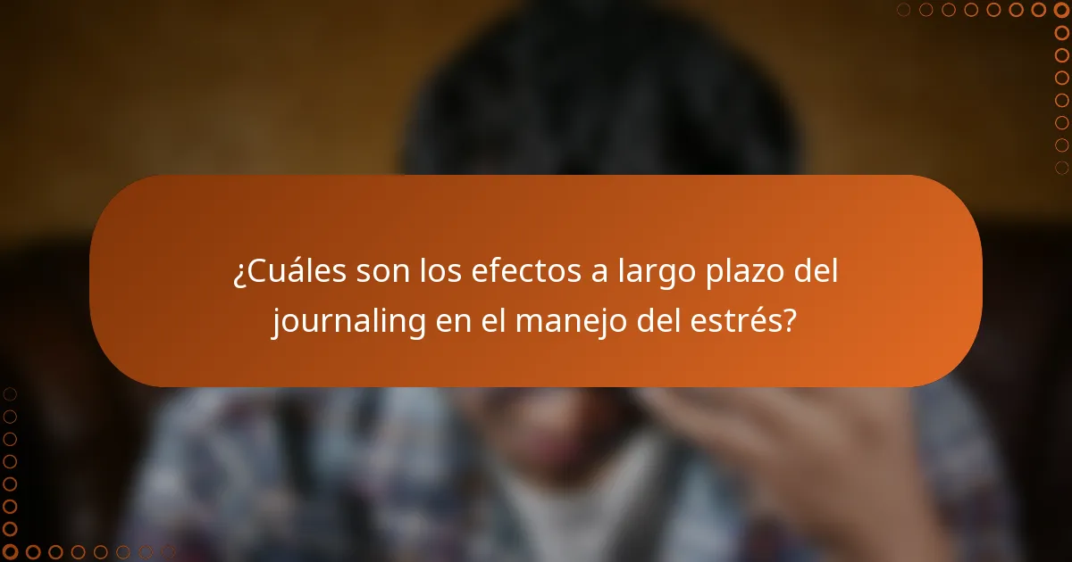 ¿Cuáles son los efectos a largo plazo del journaling en el manejo del estrés?