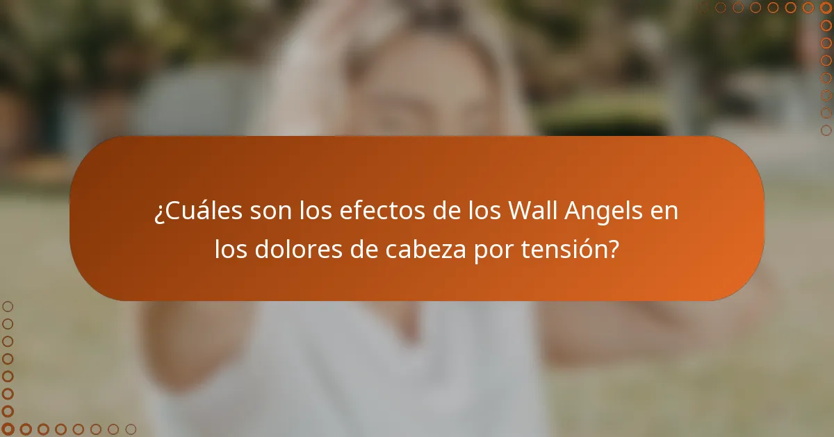 ¿Cuáles son los efectos de los Wall Angels en los dolores de cabeza por tensión?