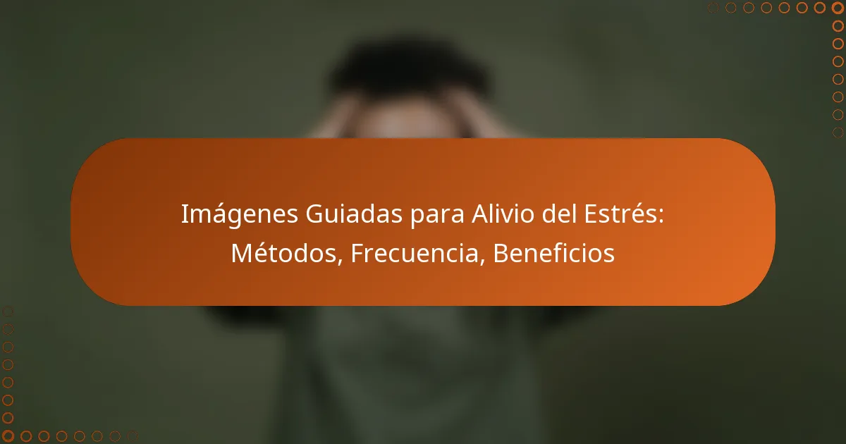 Imágenes Guiadas para Alivio del Estrés: Métodos, Frecuencia, Beneficios
