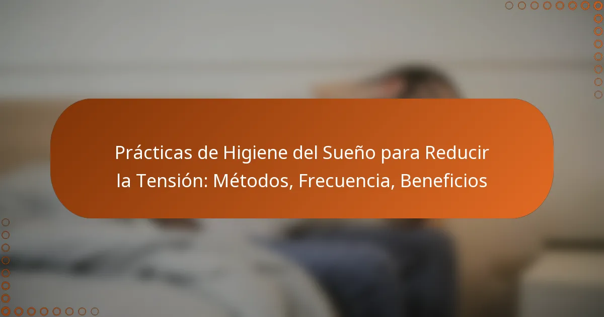 Prácticas de Higiene del Sueño para Reducir la Tensión: Métodos, Frecuencia, Beneficios