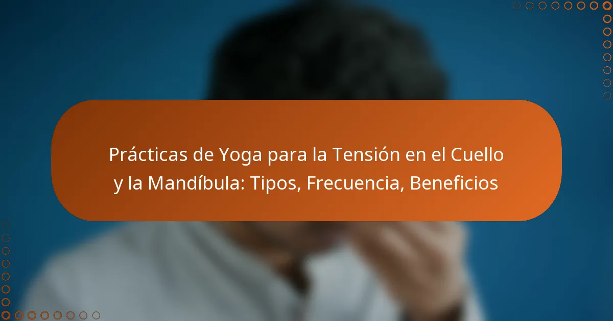 Prácticas de Yoga para la Tensión en el Cuello y la Mandíbula: Tipos, Frecuencia, Beneficios