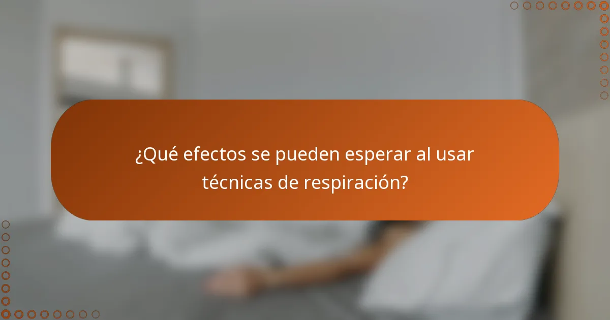 ¿Qué efectos se pueden esperar al usar técnicas de respiración?