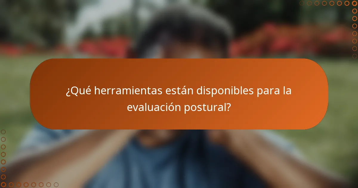 ¿Qué herramientas están disponibles para la evaluación postural?