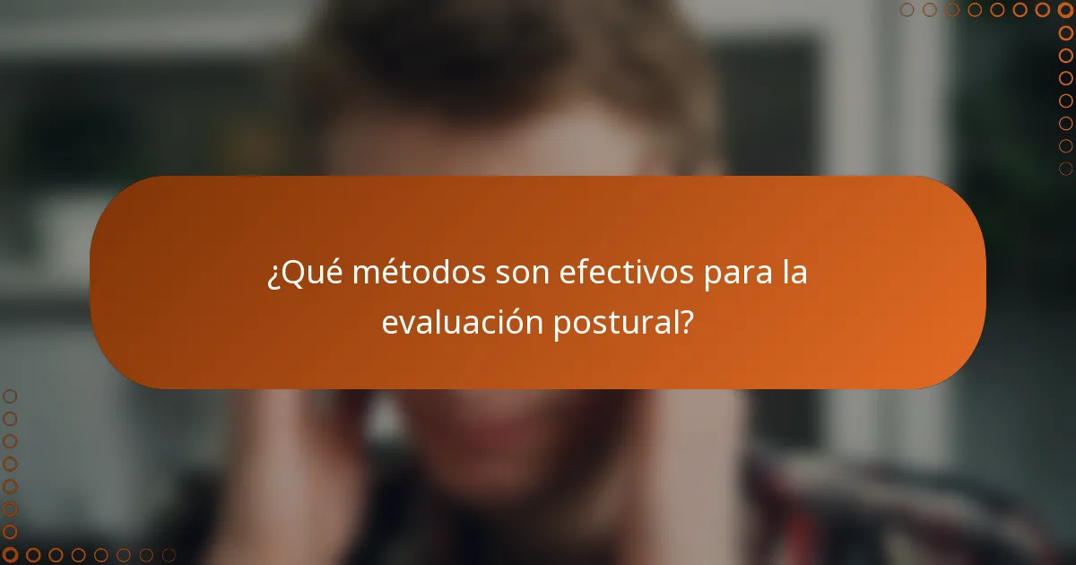 ¿Qué métodos son efectivos para la evaluación postural?